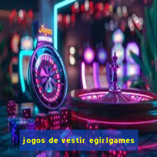 jogos de vestir egirlgames